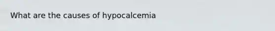 What are the causes of hypocalcemia