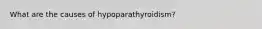 What are the causes of hypoparathyroidism?