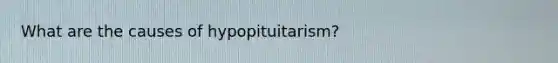 What are the causes of hypopituitarism?