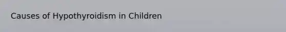 Causes of Hypothyroidism in Children