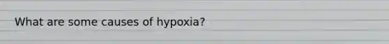 What are some causes of hypoxia?