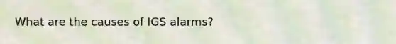 What are the causes of IGS alarms?