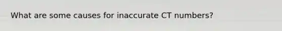 What are some causes for inaccurate CT numbers?