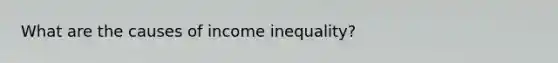 What are the causes of income inequality?