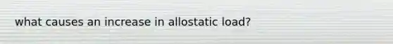 what causes an increase in allostatic load?