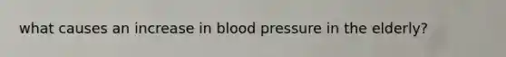 what causes an increase in blood pressure in the elderly?