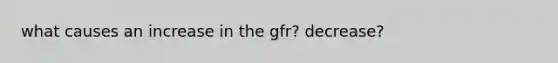 what causes an increase in the gfr? decrease?