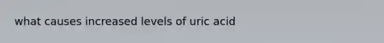 what causes increased levels of uric acid