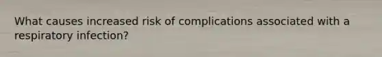 What causes increased risk of complications associated with a respiratory infection?