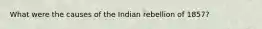 What were the causes of the Indian rebellion of 1857?