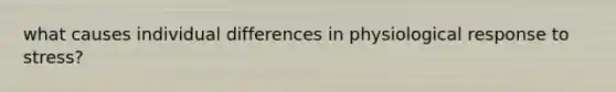 what causes individual differences in physiological response to stress?