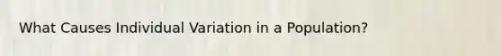 What Causes Individual Variation in a Population?