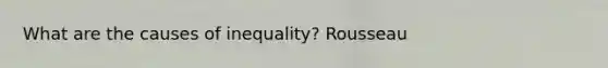 What are the causes of inequality? Rousseau