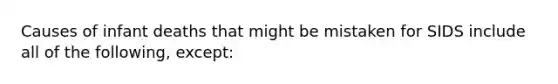 Causes of infant deaths that might be mistaken for SIDS include all of the following, except: