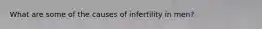 What are some of the causes of infertility in men?