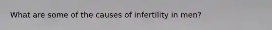 What are some of the causes of infertility in men?