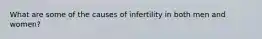 What are some of the causes of infertility in both men and women?