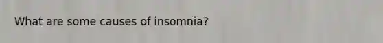 What are some causes of insomnia?