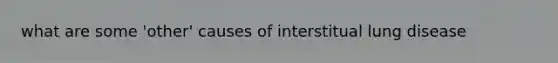 what are some 'other' causes of interstitual lung disease