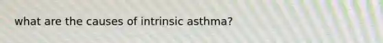 what are the causes of intrinsic asthma?