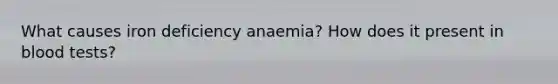 What causes iron deficiency anaemia? How does it present in blood tests?