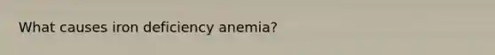 What causes iron deficiency anemia?