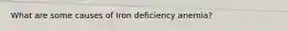 What are some causes of Iron deficiency anemia?