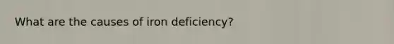 What are the causes of iron deficiency?