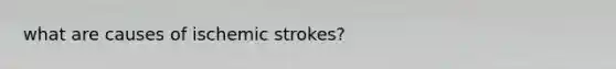 what are causes of ischemic strokes?