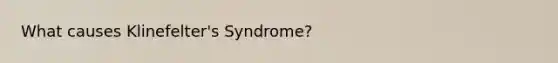 What causes Klinefelter's Syndrome?