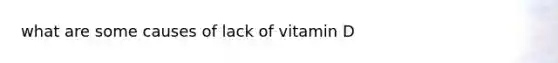 what are some causes of lack of vitamin D