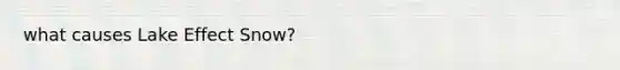 what causes Lake Effect Snow?