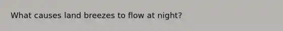 What causes land breezes to flow at night?