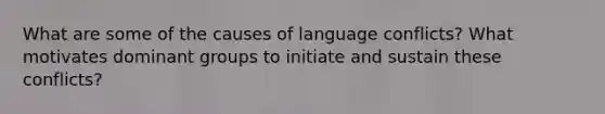 What are some of the causes of language conflicts? What motivates dominant groups to initiate and sustain these conflicts?