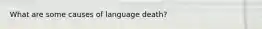 What are some causes of language death?