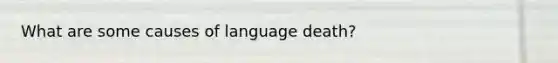 What are some causes of language death?