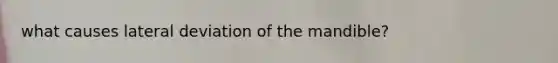 what causes lateral deviation of the mandible?