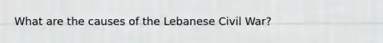 What are the causes of the Lebanese Civil War?