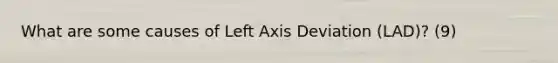 What are some causes of Left Axis Deviation (LAD)? (9)