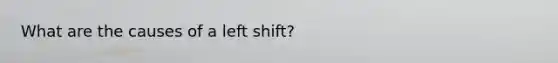 What are the causes of a left shift?