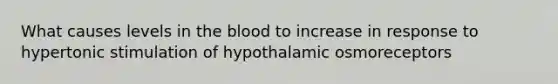 What causes levels in the blood to increase in response to hypertonic stimulation of hypothalamic osmoreceptors