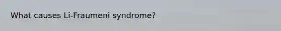 What causes Li-Fraumeni syndrome?