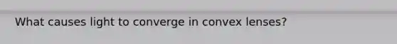 What causes light to converge in convex lenses?