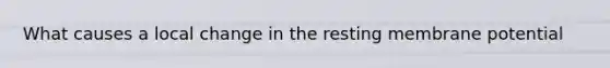 What causes a local change in the resting membrane potential