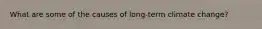 What are some of the causes of long-term climate change?