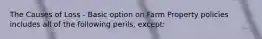 The Causes of Loss - Basic option on Farm Property policies includes all of the following perils, except: