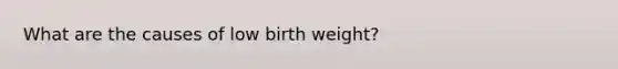 What are the causes of low birth weight?