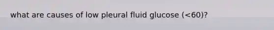 what are causes of low pleural fluid glucose (<60)?