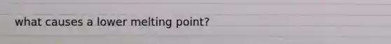 what causes a lower melting point?