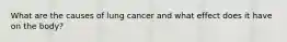 What are the causes of lung cancer and what effect does it have on the body?